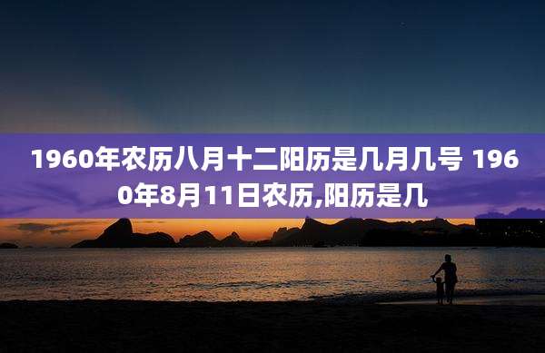 1960年农历八月十二阳历是几月几号 1960年8月11日农历,阳历是几