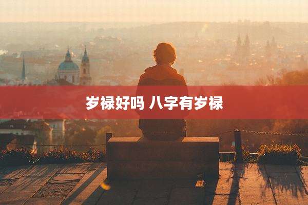 岁禄好吗 八字有岁禄