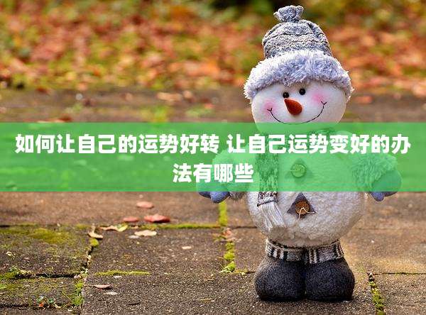 如何让自己的运势好转 让自己运势变好的办法有哪些