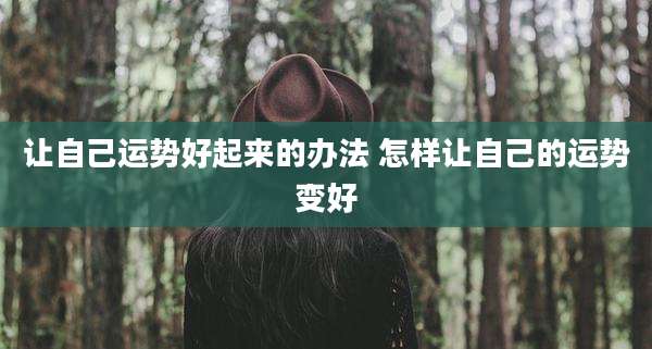 让自己运势好起来的办法 怎样让自己的运势变好