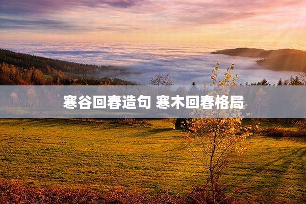 寒谷回春造句 寒木回春格局