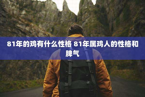 81年的鸡有什么性格 81年属鸡人的性格和脾气