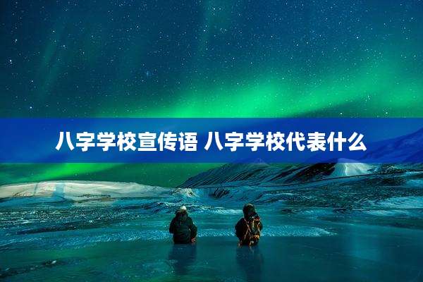 八字学校宣传语 八字学校代表什么