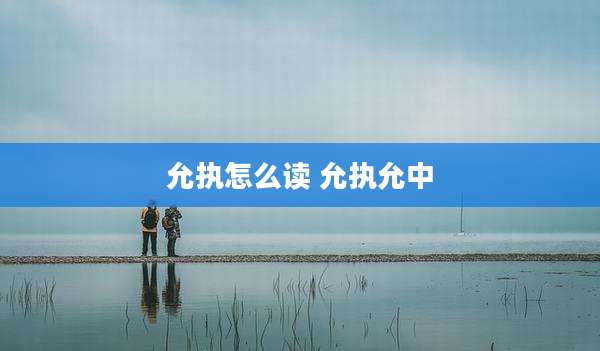 允执怎么读 允执允中