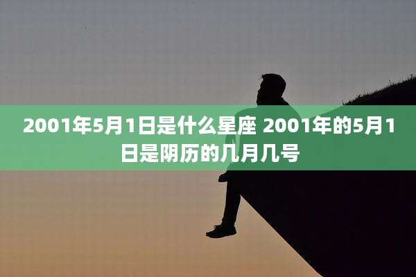 2001年5月1日是什么星座 2001年的5月1日是阴历的几月几号
