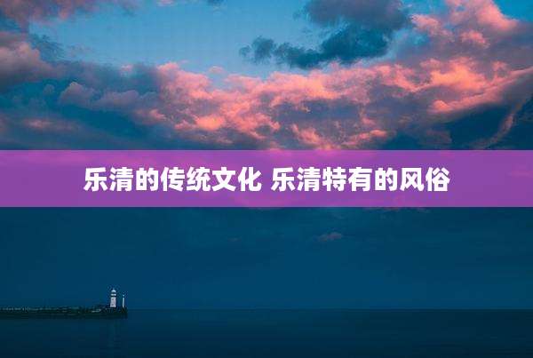 乐清的传统文化 乐清特有的风俗