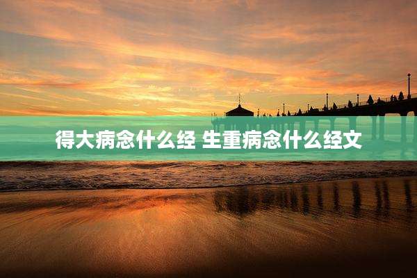 得大病念什么经 生重病念什么经文