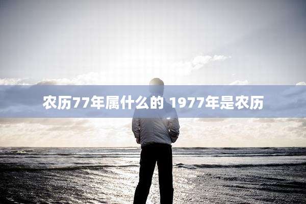 农历77年属什么的 1977年是农历