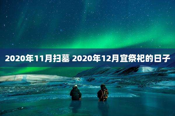 2020年11月扫墓 2020年12月宜祭祀的日子