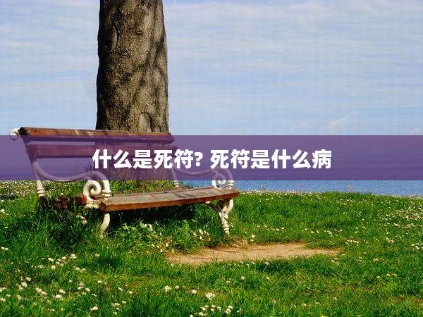 什么是死符? 死符是什么病