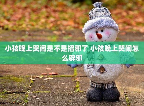 小孩晚上哭闹是不是招邪了 小孩晚上哭闹怎么辟邪