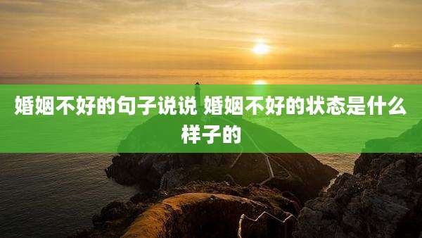 婚姻不好的句子说说 婚姻不好的状态是什么样子的