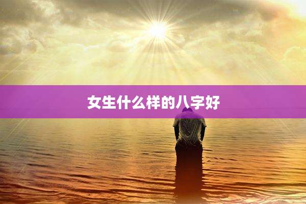 女生什么样的八字好