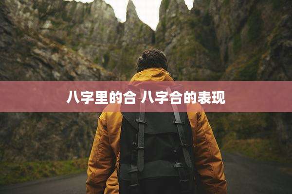 八字里的合 八字合的表现