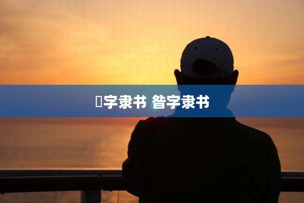 覌字隶书 昝字隶书