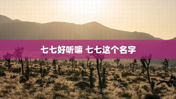 七七好听嘛 七七这个名字