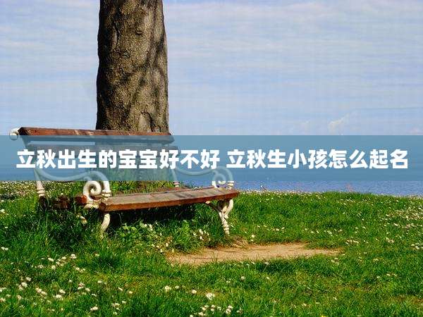 立秋出生的宝宝好不好 立秋生小孩怎么起名