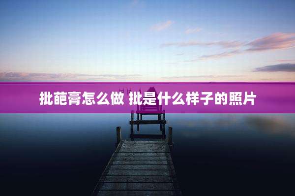 批葩膏怎么做 批是什么样子的照片
