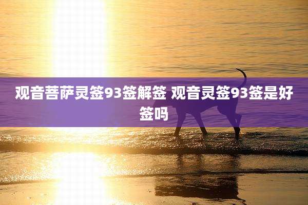 观音菩萨灵签93签解签 观音灵签93签是好签吗