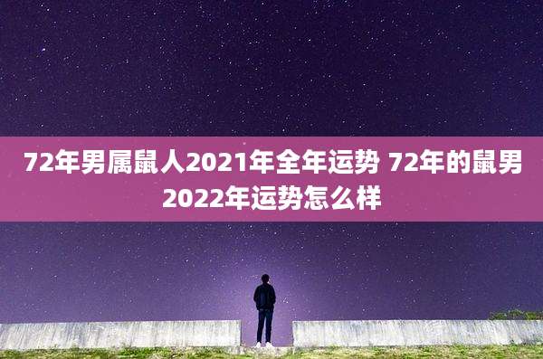 72年男属鼠人2021年全年运势 72年的鼠男2022年运势怎么样