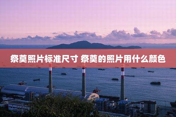 祭奠照片标准尺寸 祭奠的照片用什么颜色