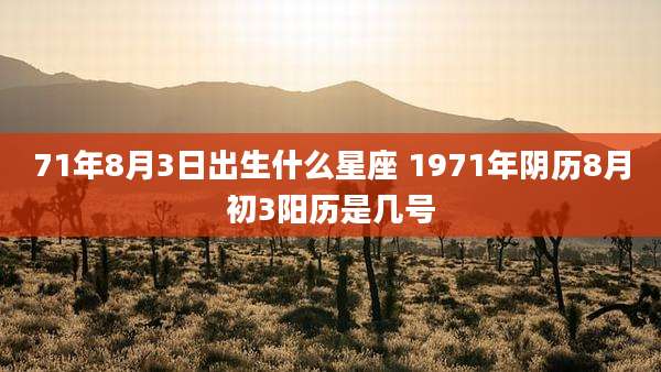 71年8月3日出生什么星座 1971年阴历8月初3阳历是几号