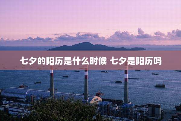 七夕的阳历是什么时候 七夕是阳历吗