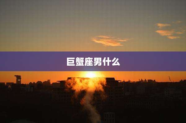 巨蟹座男什么