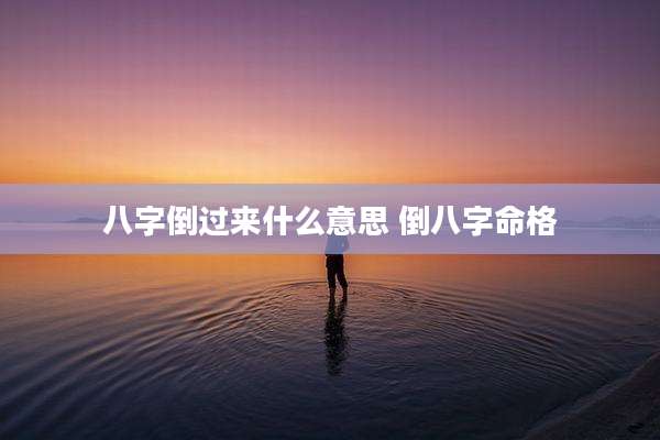八字倒过来什么意思 倒八字命格