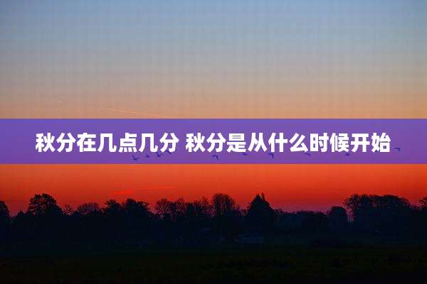 秋分在几点几分 秋分是从什么时候开始
