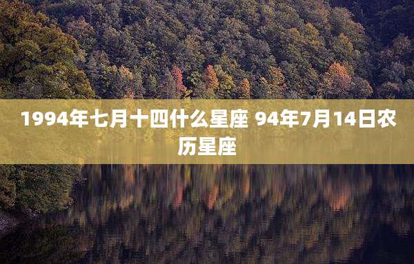 1994年七月十四什么星座 94年7月14日农历星座