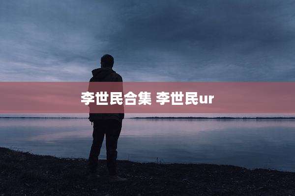 李世民合集 李世民ur