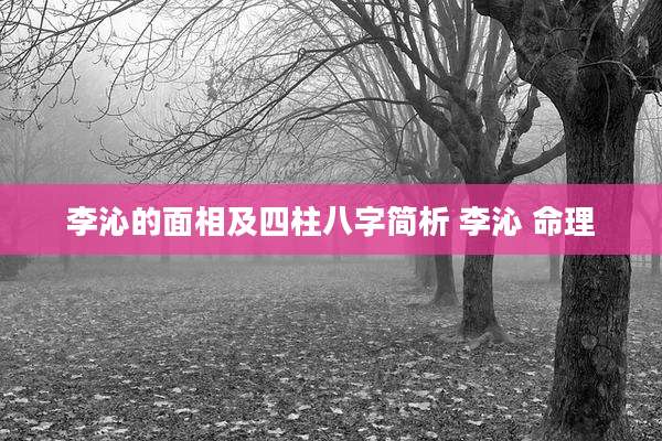 李沁的面相及四柱八字简析 李沁 命理