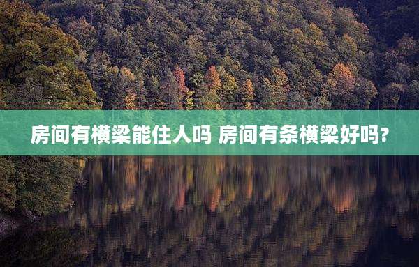 房间有横梁能住人吗 房间有条横梁好吗?