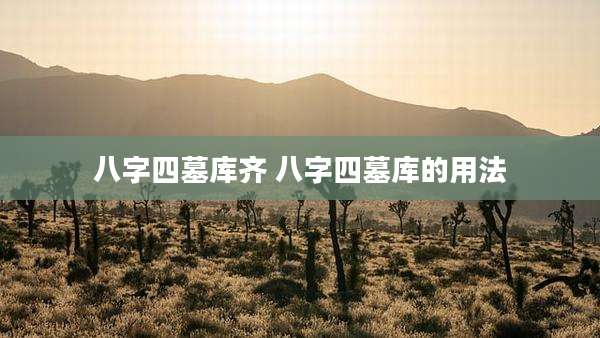 八字四墓库齐 八字四墓库的用法