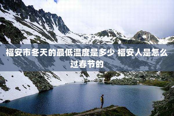 福安市冬天的最低温度是多少 福安人是怎么过春节的