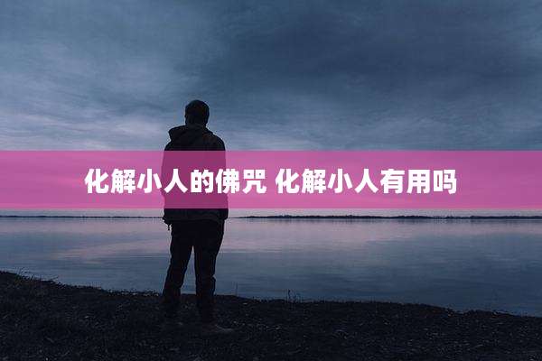 化解小人的佛咒 化解小人有用吗