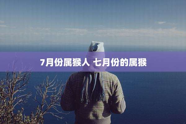 7月份属猴人 七月份的属猴