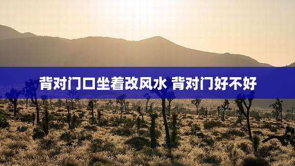 背对门口坐着改风水 背对门好不好