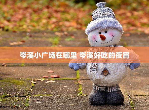 岑溪小广场在哪里 岑溪好吃的夜宵