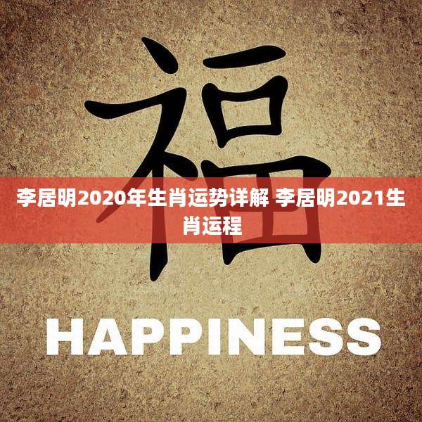 李居明2020年生肖运势详解 李居明2021生肖运程