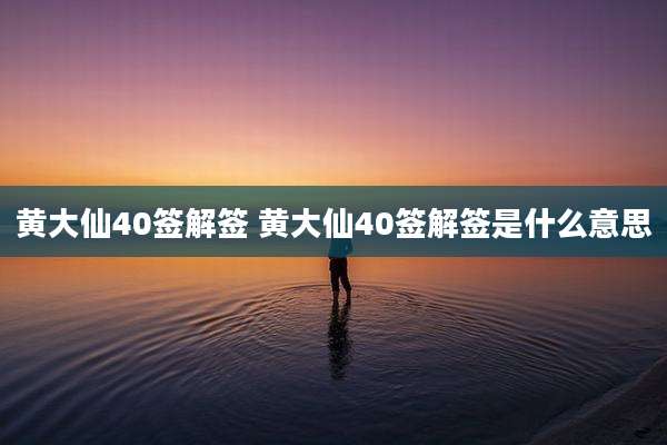 黄大仙40签解签 黄大仙40签解签是什么意思