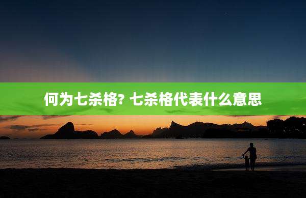 何为七杀格? 七杀格代表什么意思
