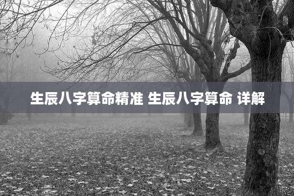 生辰八字算命精准 生辰八字算命 详解