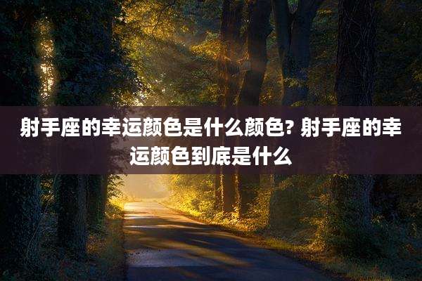 射手座的幸运颜色是什么颜色? 射手座的幸运颜色到底是什么