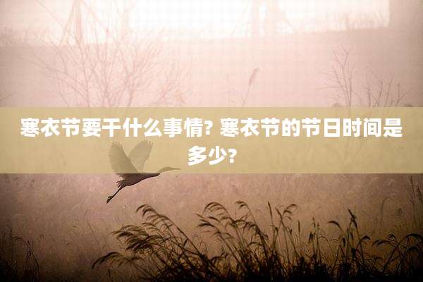 寒衣节要干什么事情? 寒衣节的节日时间是多少?