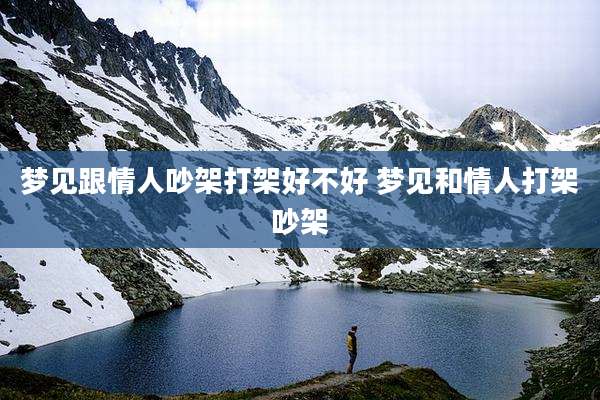 梦见跟情人吵架打架好不好 梦见和情人打架吵架