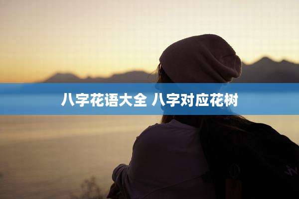 八字花语大全 八字对应花树