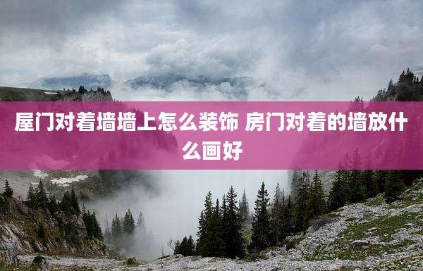屋门对着墙墙上怎么装饰 房门对着的墙放什么画好