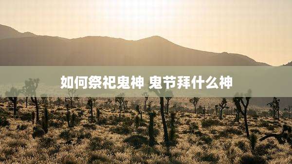 如何祭祀鬼神 鬼节拜什么神